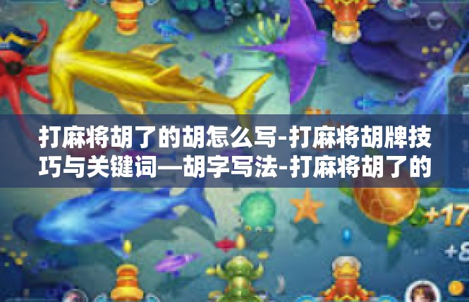打麻将胡了的胡怎么写-打麻将胡牌技巧与关键词—胡字写法-打麻将胡了的胡怎么写