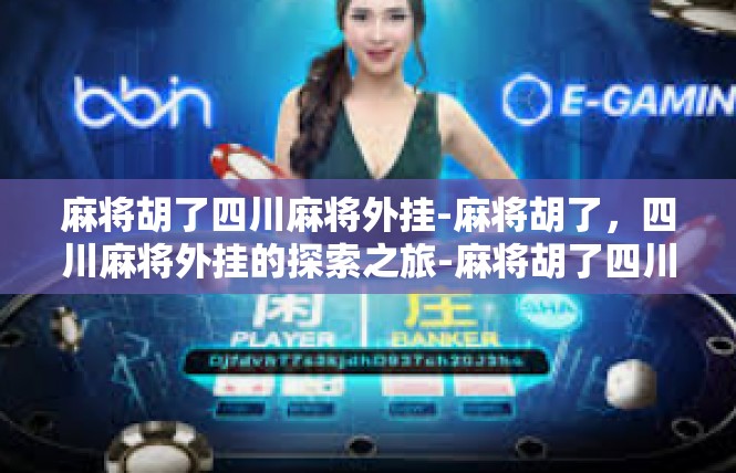 麻将胡了四川麻将外挂-麻将胡了，四川麻将外挂的探索之旅-麻将胡了四川麻将外挂