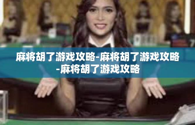 麻将胡了游戏攻略-麻将胡了游戏攻略-麻将胡了游戏攻略