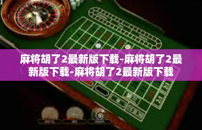 麻将胡了2最新版下载-麻将胡了2最新版下载-麻将胡了2最新版下载