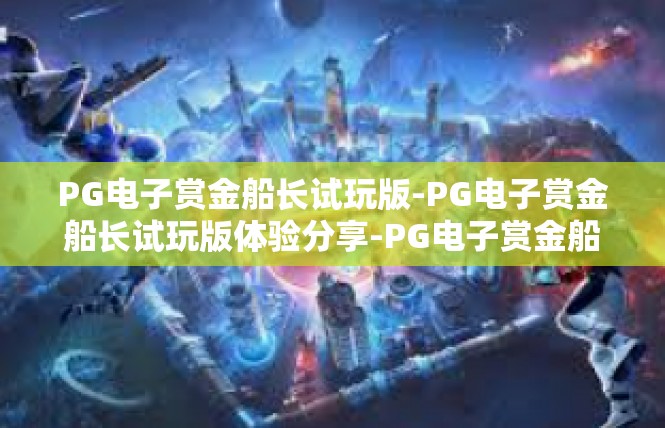 PG电子赏金船长试玩版-PG电子赏金船长试玩版体验分享-PG电子赏金船长试玩版