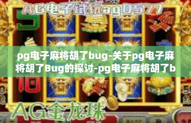 pg电子麻将胡了bug-关于pg电子麻将胡了Bug的探讨-pg电子麻将胡了bug