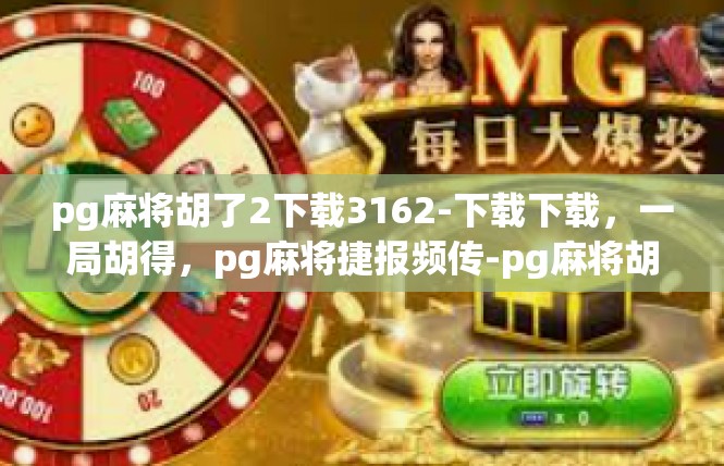pg麻将胡了2下载3162-下载下载，一局胡得，pg麻将捷报频传-pg麻将胡了2下载3162