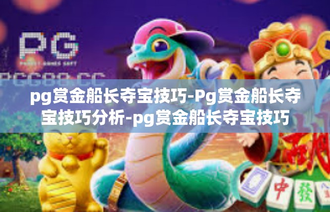 pg赏金船长夺宝技巧-Pg赏金船长夺宝技巧分析-pg赏金船长夺宝技巧