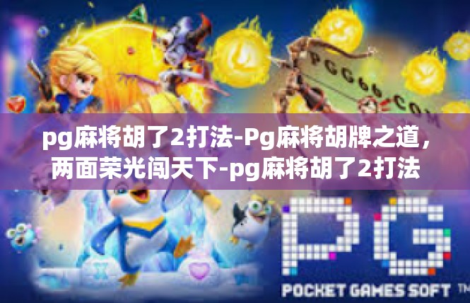 pg麻将胡了2打法-Pg麻将胡牌之道，两面荣光闯天下-pg麻将胡了2打法