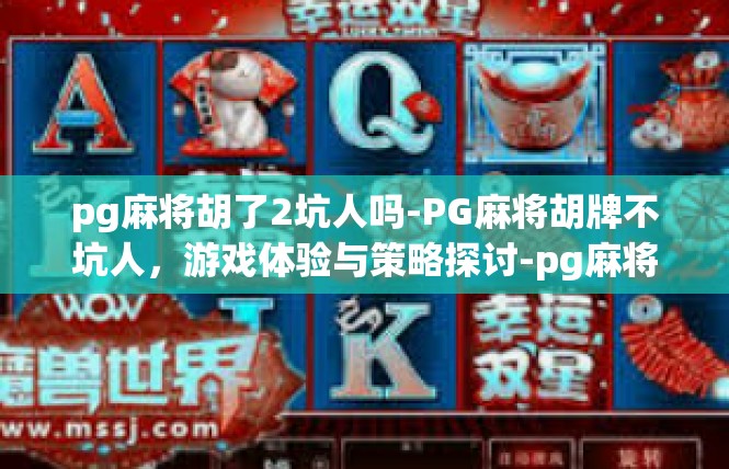 pg麻将胡了2坑人吗-PG麻将胡牌不坑人，游戏体验与策略探讨-pg麻将胡了2坑人吗