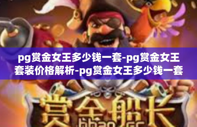 pg赏金女王多少钱一套-pg赏金女王套装价格解析-pg赏金女王多少钱一套