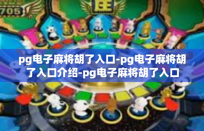 pg电子麻将胡了入口-pg电子麻将胡了入口介绍-pg电子麻将胡了入口