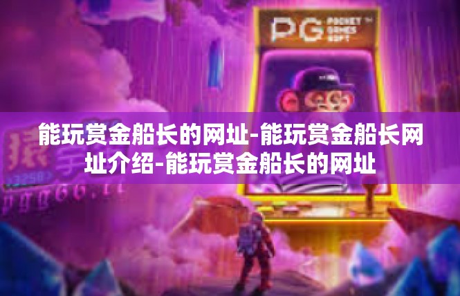 能玩赏金船长的网址-能玩赏金船长网址介绍-能玩赏金船长的网址