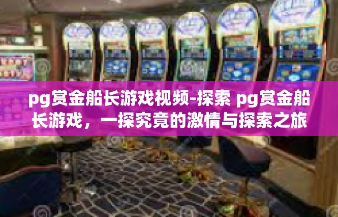 pg赏金船长游戏视频-探索 pg赏金船长游戏，一探究竟的激情与探索之旅-pg赏金船长游戏视频