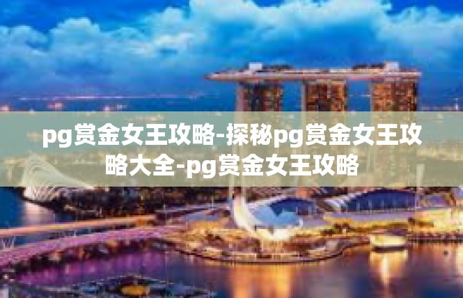pg赏金女王攻略-探秘pg赏金女王攻略大全-pg赏金女王攻略