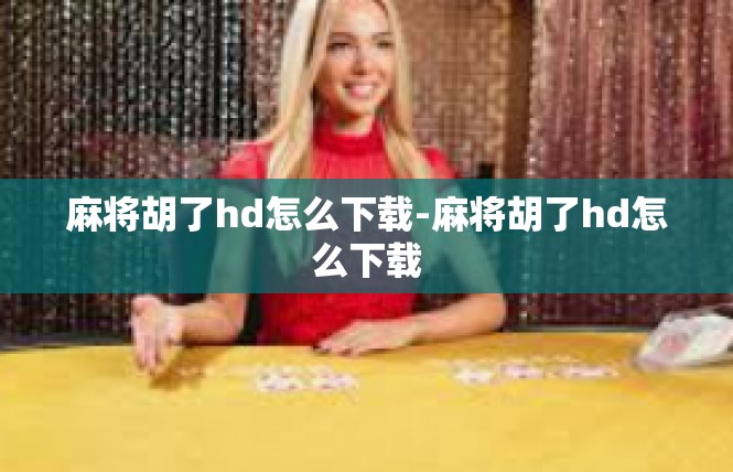 麻将胡了hd怎么下载-麻将胡了hd怎么下载