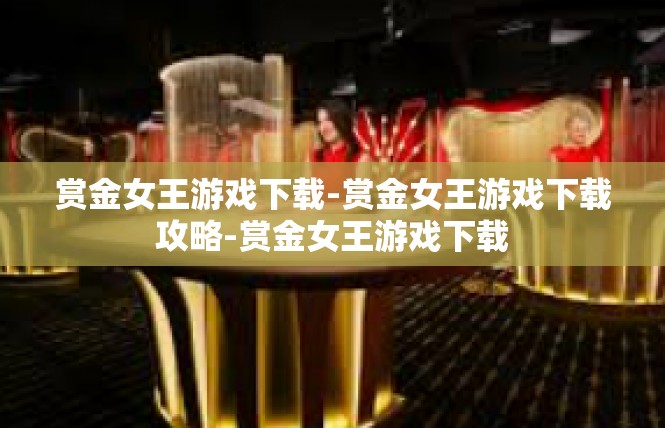 赏金女王游戏下载-赏金女王游戏下载攻略-赏金女王游戏下载