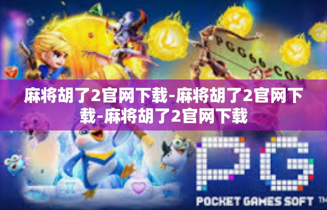 麻将胡了2官网下载-麻将胡了2官网下载-麻将胡了2官网下载