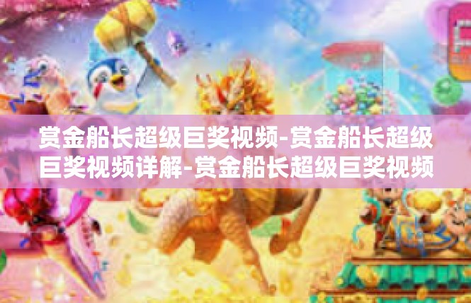 赏金船长超级巨奖视频-赏金船长超级巨奖视频详解-赏金船长超级巨奖视频