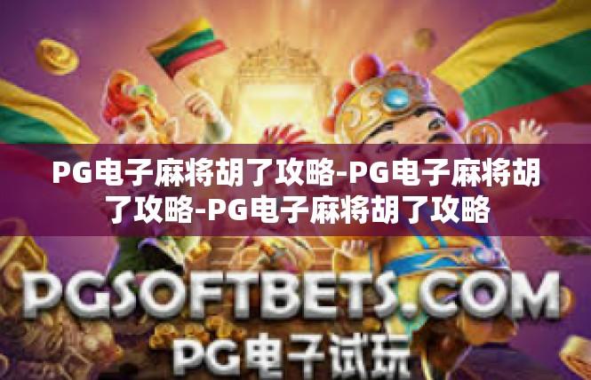 PG电子麻将胡了攻略-PG电子麻将胡了攻略-PG电子麻将胡了攻略