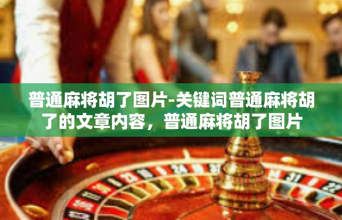普通麻将胡了图片-关键词普通麻将胡了的文章内容，普通麻将胡了图片