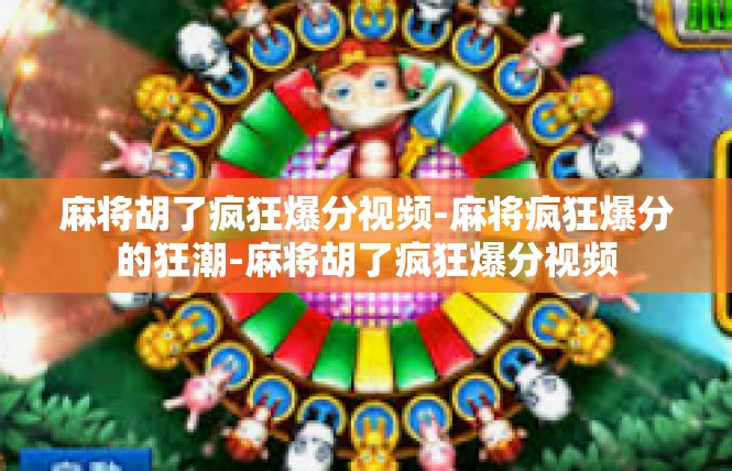麻将胡了疯狂爆分视频-麻将疯狂爆分的狂潮-麻将胡了疯狂爆分视频