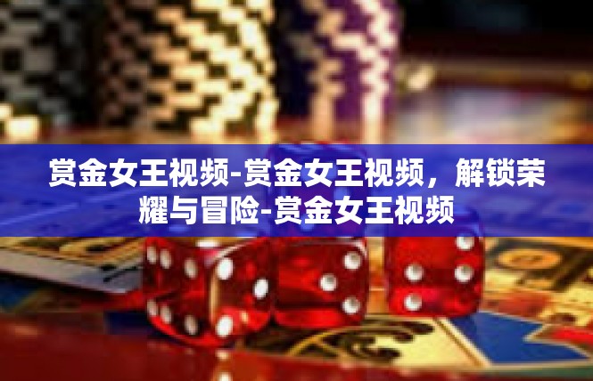 赏金女王视频-赏金女王视频，解锁荣耀与冒险-赏金女王视频