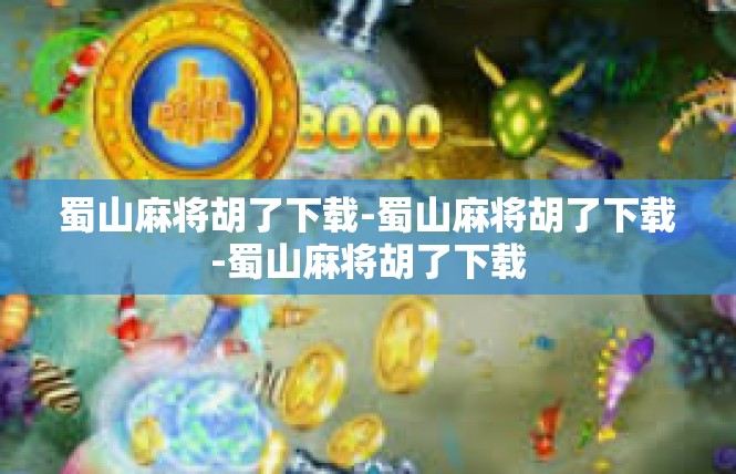 蜀山麻将胡了下载-蜀山麻将胡了下载-蜀山麻将胡了下载