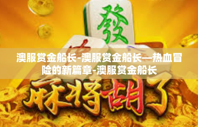 澳服赏金船长-澳服赏金船长—热血冒险的新篇章-澳服赏金船长