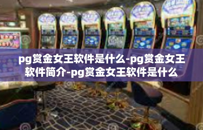 pg赏金女王软件是什么-pg赏金女王软件简介-pg赏金女王软件是什么