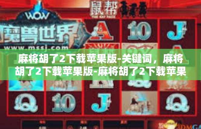 麻将胡了2下载苹果版-关键词，麻将胡了2下载苹果版-麻将胡了2下载苹果版