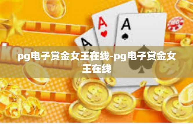 pg电子赏金女王在线-pg电子赏金女王在线