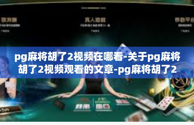 pg麻将胡了2视频在哪看-关于pg麻将胡了2视频观看的文章-pg麻将胡了2视频在哪看