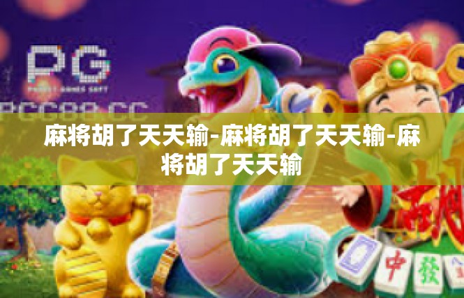 麻将胡了天天输-麻将胡了天天输-麻将胡了天天输