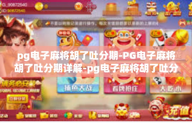 pg电子麻将胡了吐分期-PG电子麻将胡了吐分期详解-pg电子麻将胡了吐分期