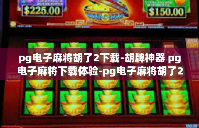 pg电子麻将胡了2下载-胡牌神器 pg电子麻将下载体验-pg电子麻将胡了2下载