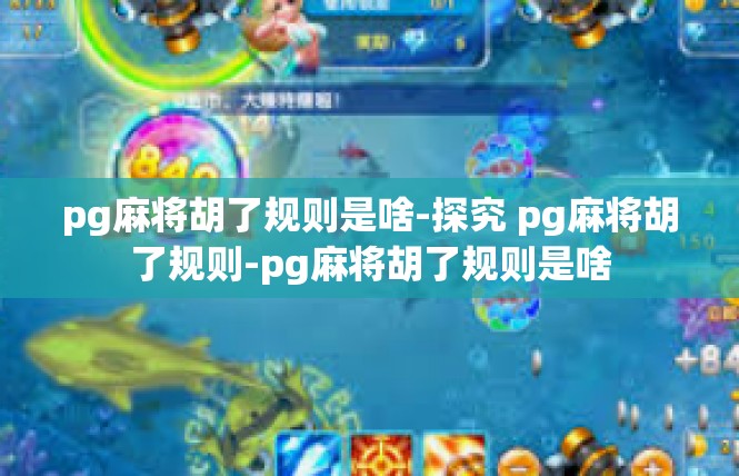 pg麻将胡了规则是啥-探究 pg麻将胡了规则-pg麻将胡了规则是啥