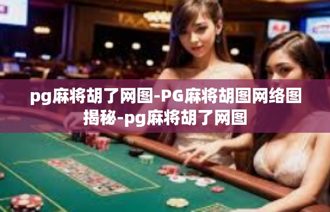 pg麻将胡了网图-PG麻将胡图网络图揭秘-pg麻将胡了网图