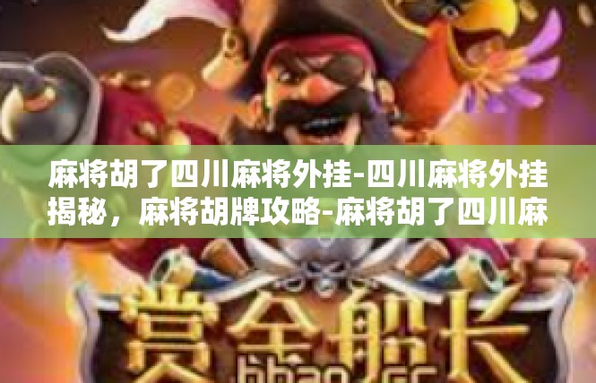 麻将胡了四川麻将外挂-四川麻将外挂揭秘，麻将胡牌攻略-麻将胡了四川麻将外挂