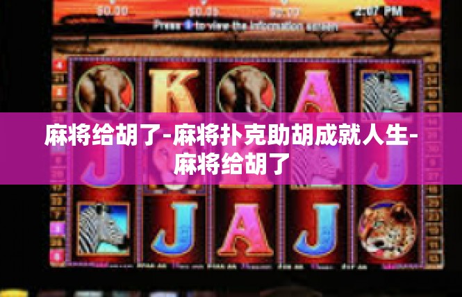 麻将给胡了-麻将扑克助胡成就人生-麻将给胡了