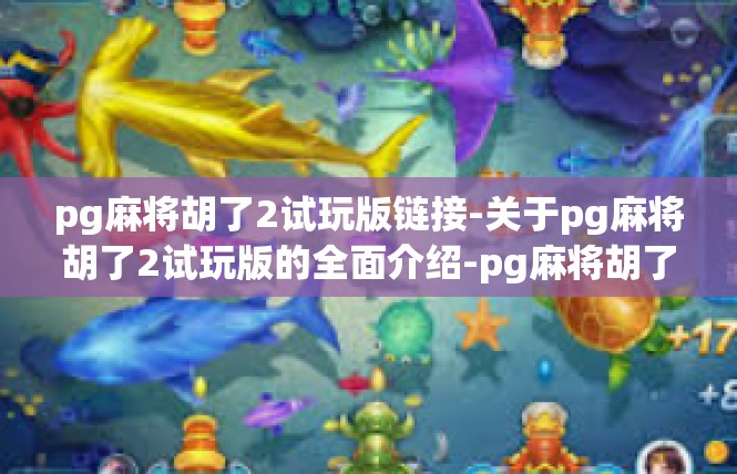 pg麻将胡了2试玩版链接-关于pg麻将胡了2试玩版的全面介绍-pg麻将胡了2试玩版链接
