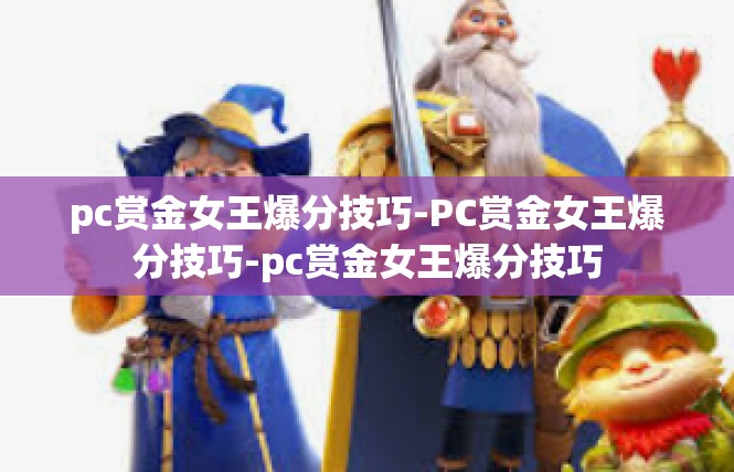 pc赏金女王爆分技巧-PC赏金女王爆分技巧-pc赏金女王爆分技巧