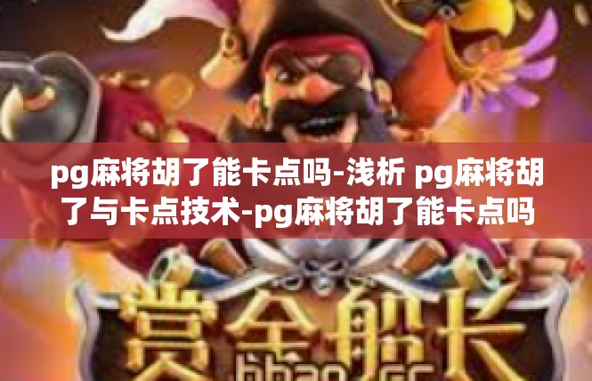 pg麻将胡了能卡点吗-浅析 pg麻将胡了与卡点技术-pg麻将胡了能卡点吗