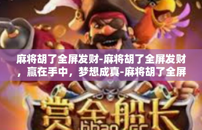 麻将胡了全屏发财-麻将胡了全屏发财，赢在手中，梦想成真-麻将胡了全屏发财