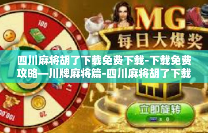 四川麻将胡了下载免费下载-下载免费攻略—川牌麻将篇-四川麻将胡了下载免费下载