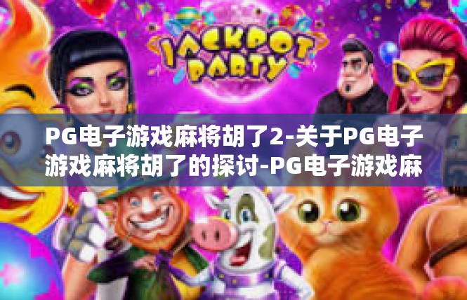 PG电子游戏麻将胡了2-关于PG电子游戏麻将胡了的探讨-PG电子游戏麻将胡了2