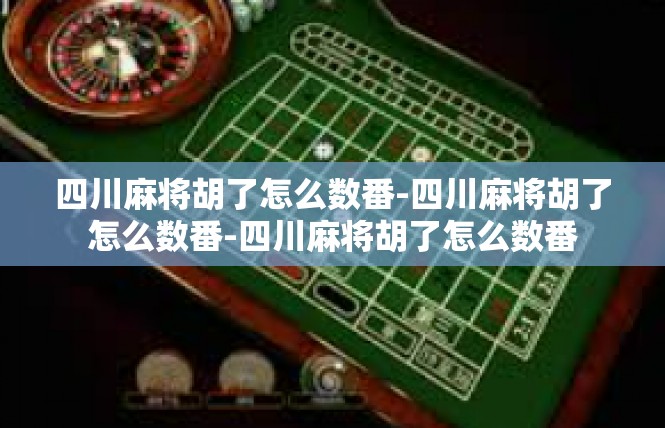 四川麻将胡了怎么数番-四川麻将胡了怎么数番-四川麻将胡了怎么数番