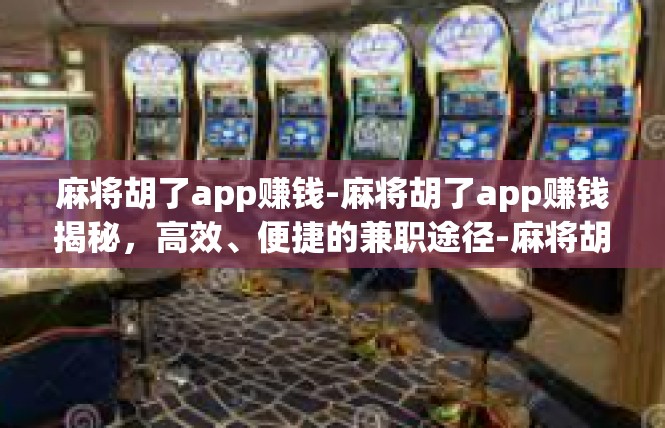 麻将胡了app赚钱-麻将胡了app赚钱揭秘，高效、便捷的兼职途径-麻将胡了app赚钱