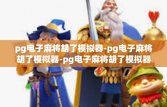 pg电子麻将胡了模拟器-pg电子麻将胡了模拟器-pg电子麻将胡了模拟器