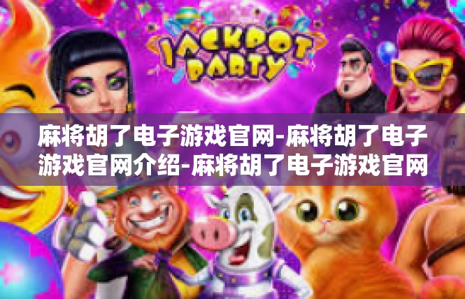 麻将胡了电子游戏官网-麻将胡了电子游戏官网介绍-麻将胡了电子游戏官网