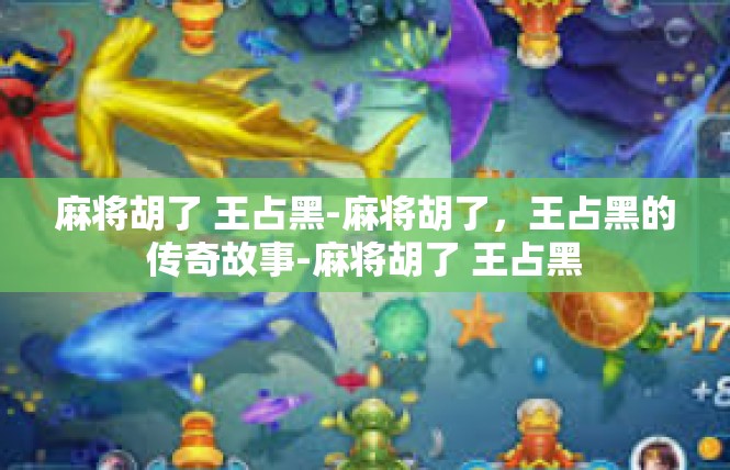 麻将胡了 王占黑-麻将胡了，王占黑的传奇故事-麻将胡了 王占黑