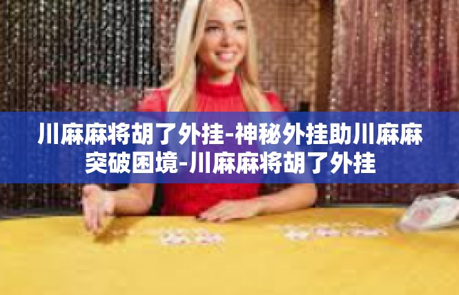 川麻麻将胡了外挂-神秘外挂助川麻麻突破困境-川麻麻将胡了外挂