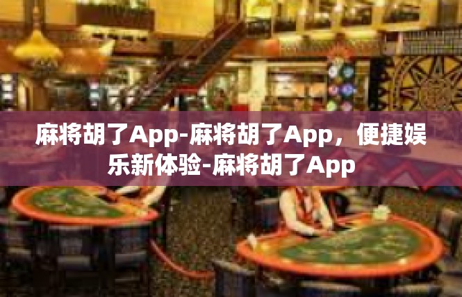 麻将胡了App-麻将胡了App，便捷娱乐新体验-麻将胡了App