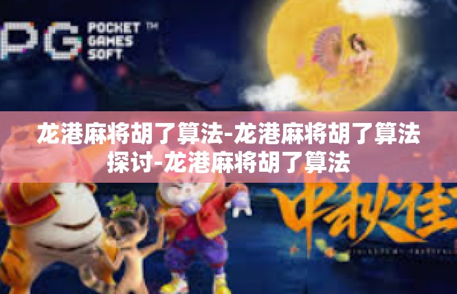 龙港麻将胡了算法-龙港麻将胡了算法探讨-龙港麻将胡了算法